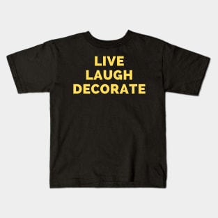 Live Laugh Decorate - Black And Yellow Simple Font - Funny Meme Sarcastic Satire Kids T-Shirt